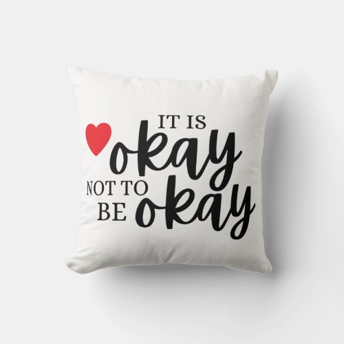 It Is Okay Not To Be Okay Throw Pillow