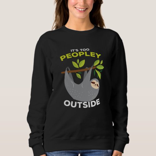 It is Too Peopley Outside Sloth Sweatshirt