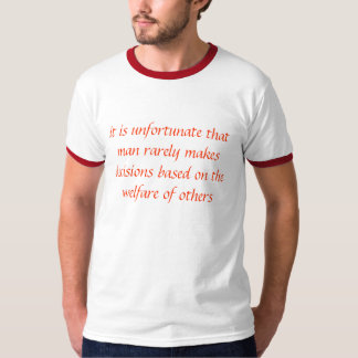 it is unfortunate that man rarely makes decisio... T-Shirt