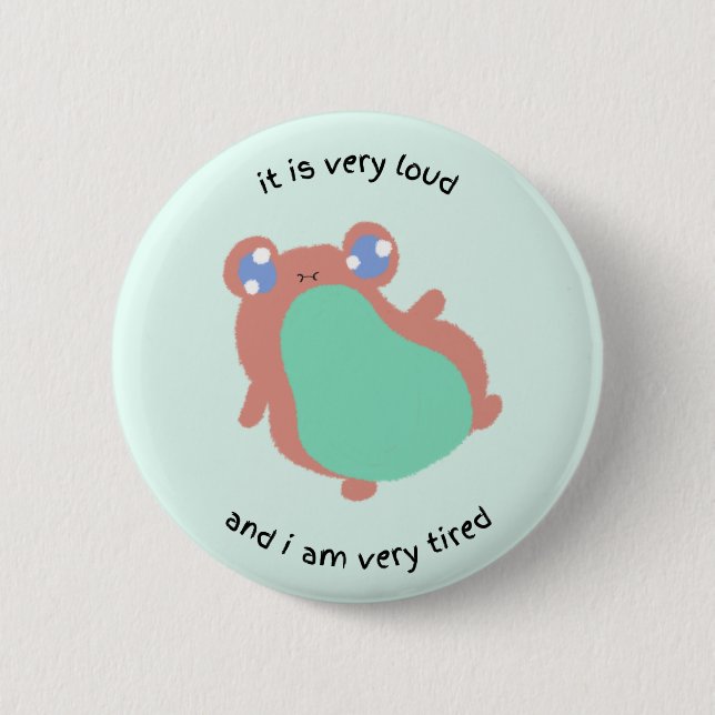 it is very loud and i am very tired button (Front)