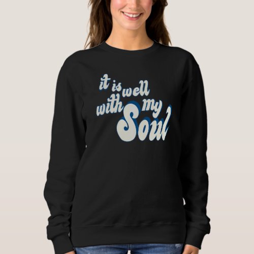 It Is Well With My Soul Jesus Saves Christian Fait Sweatshirt