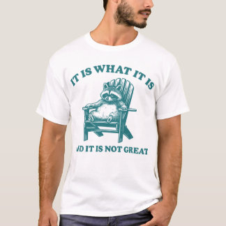 It Is What It Is And It Is Not Great Funny Raccoon T-Shirt