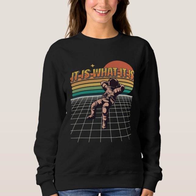 It Is What It Is  Chillin Astronaut  Galaxy Spacem Sweatshirt (Front)