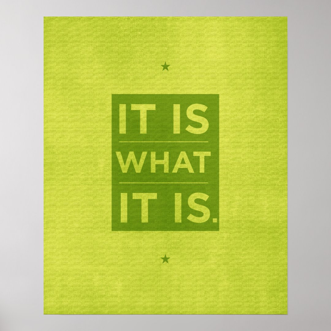 It Is What it Is - Green Poster | Zazzle