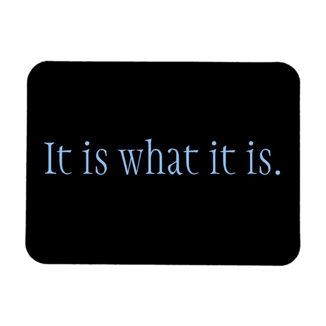 It is what it is. magnet (Horizontal)