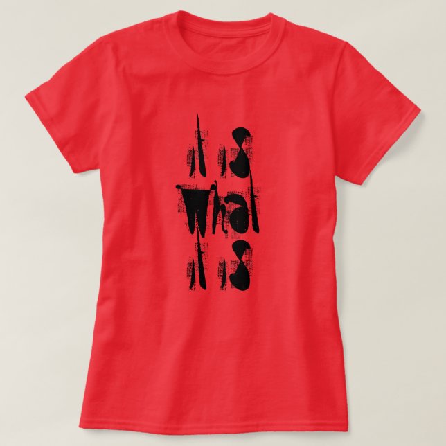It Is What It Is T-Shirt (Design Front)