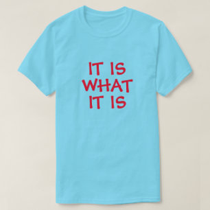 IT IS WHAT IT IS - T-Shirt