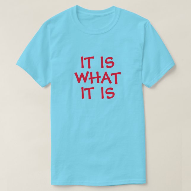 IT IS WHAT IT IS -  T-Shirt (Design Front)