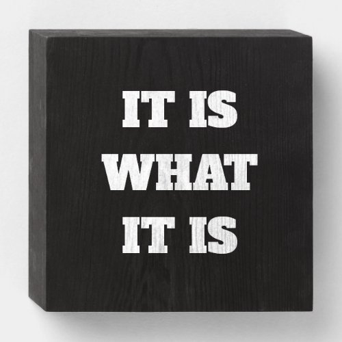 IT IS WHAT IT IS WOODEN BOX SIGN