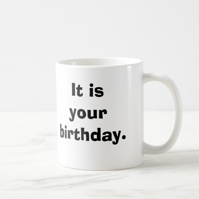 It is your birthday. coffee mug (Right)