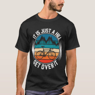 It Just a Hill get Over it   mountain biking  T-Shirt