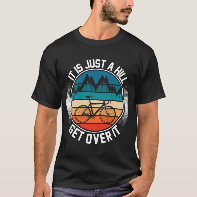 It Just a Hill get Over it | mountain biking  T-Shirt (Front)