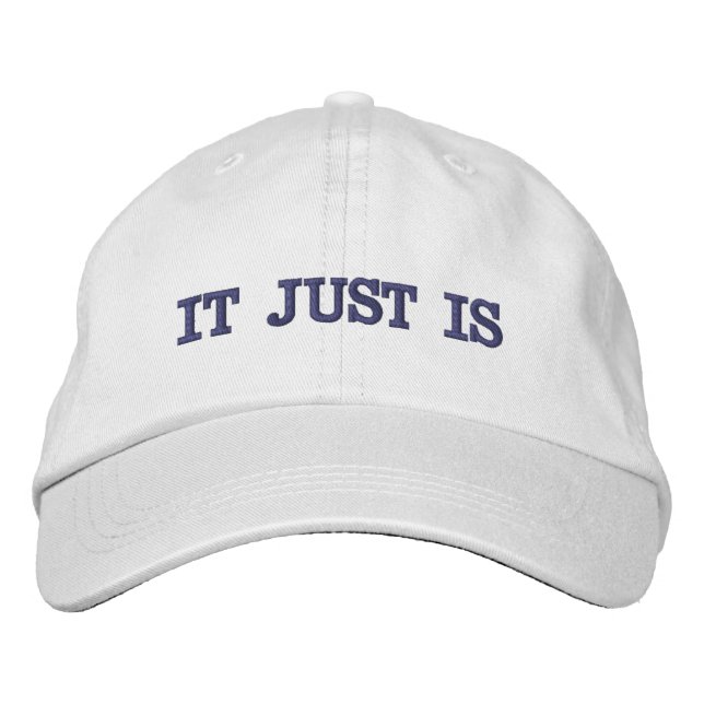"It Just Is" Embroidered Baseball Cap (Front)