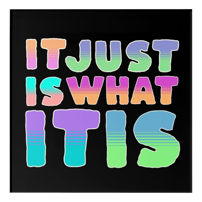 It Just Is, What It Is | Funny Quote Acrylic Print (Front)