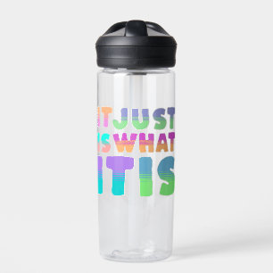It Just Is, What It Is Funny Quote Water Bottle