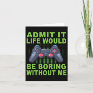 It Life Would Be Boring Without Me Card