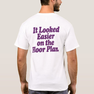It Looked Easier on the Floor Plan T-Shirt