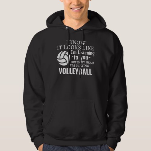 It Looks Like Im Listening To You Playing Volleyb Hoodie