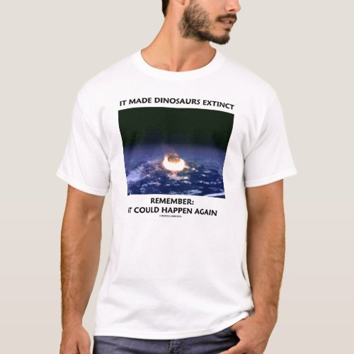 It Made Dinosaurs Extinct Meteor Crashing Earth T_Shirt