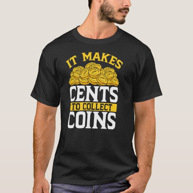 It Makes Cents To Collect Coins T-Shirt (Front)