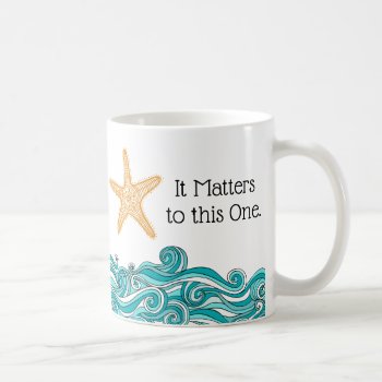 It Matters To This One Starfish Coffee Mug by TheFosterMom at Zazzle