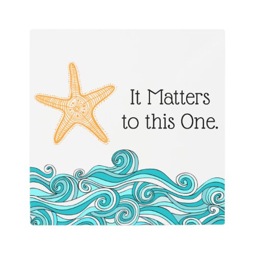 It Matters to This One Starfish Metal Print