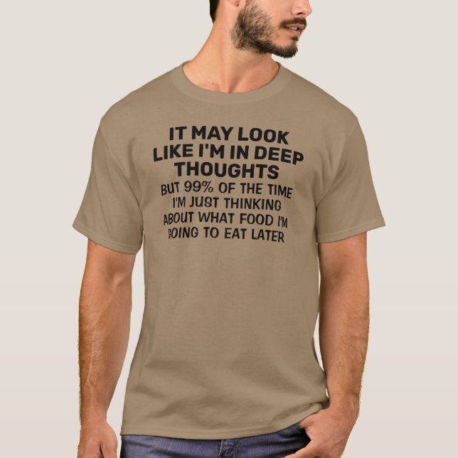 It May Look Like I'm Deep in Thoughts Funny T-Shirt (Front)
