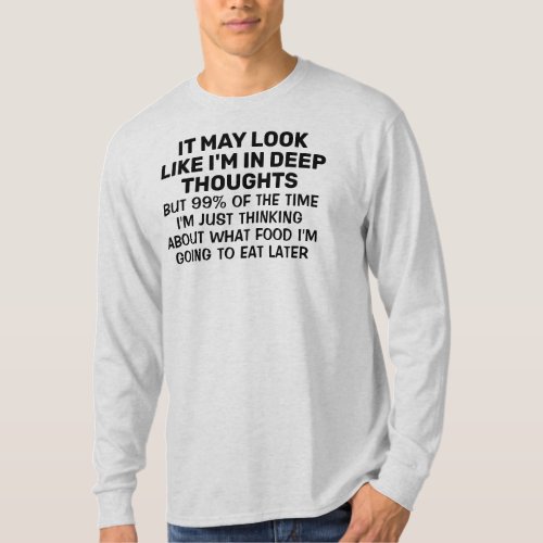 It May Look Like Im Deep in Thoughts Long Sleeve T_Shirt