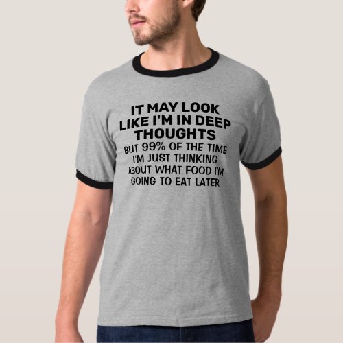 It May Look Like Im Deep in Thoughts Ringer T_Shirt