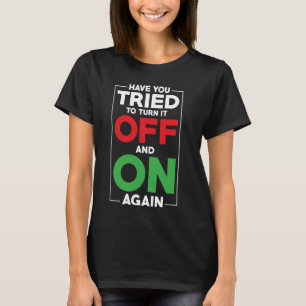 IT Meme Have You Tried To Turn It Off And On Again T-Shirt