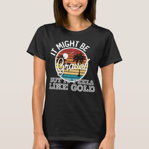 It Might Be Gravel But It Feels Like Gold Music So T_Shirt