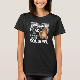 It Might Look Like I'm Listening Squirrel T-Shirt