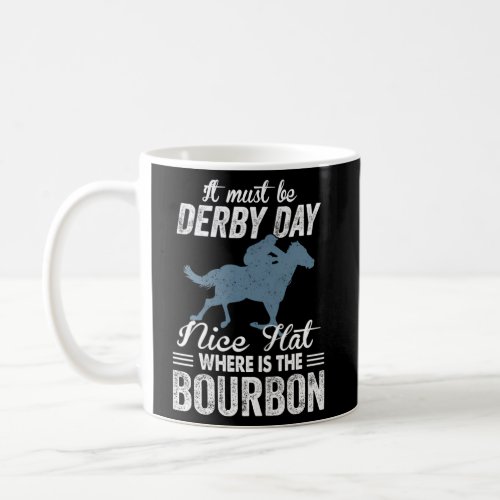 It Must Be Derby Day Nice Where Is Bourbon _ Horse Coffee Mug
