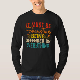 It Must Be Exhausting Being Offended By Everything T-Shirt