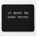 It Must Be User Error Mouse Pad at Zazzle
