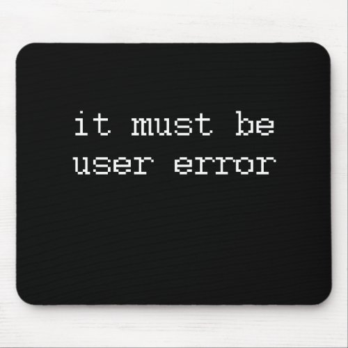 IT MUST BE USER ERROR MOUSE PAD