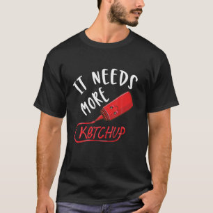 It Needs More Ketchup T-Shirt