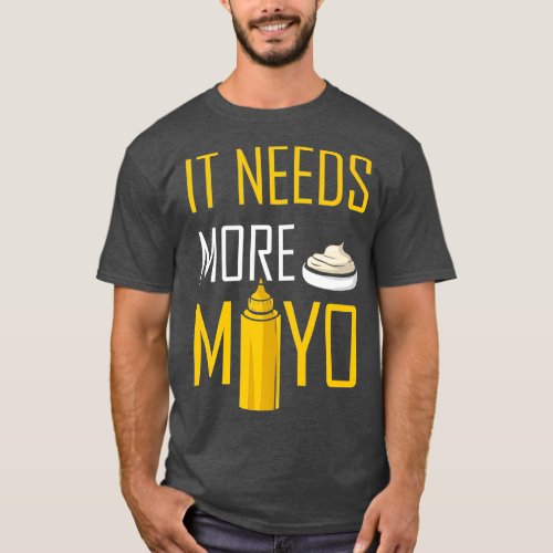 It Needs More Mayo Condiments BBQ Mayonnaise T_Shirt