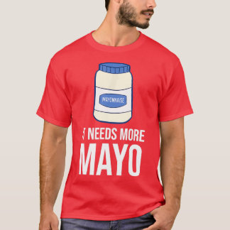 It Needs More Mayo Funny Mayonnaise T-Shirt