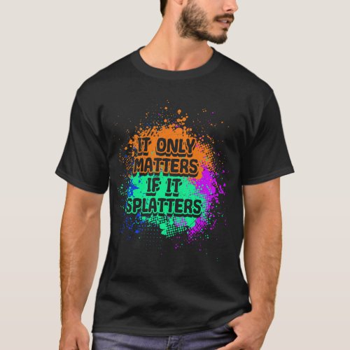 It Only Matters If It Splatters Paintball Game for T_Shirt