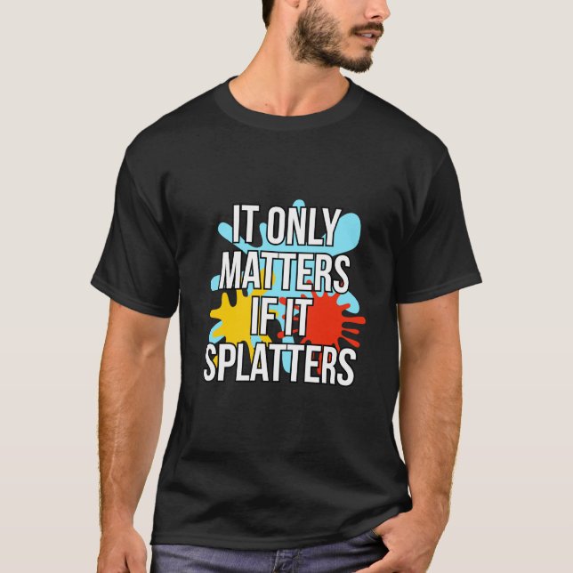 It Only Matters If It Splatters Paintball T-Shirt (Front)