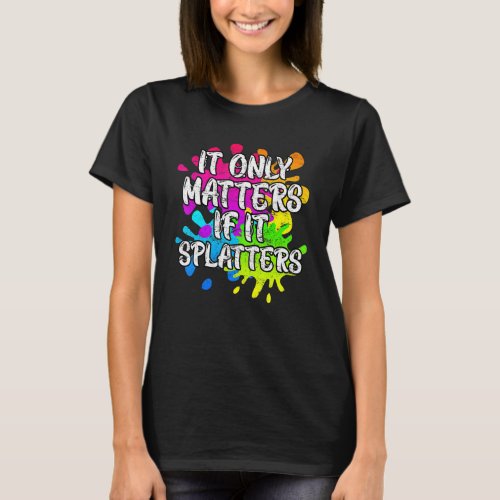 It Only Matters If It Splatters Paintball T_Shirt