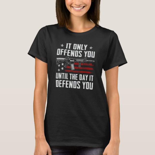 It Only Offends You Until It Defends You   Pro Gun T-Shirt (Front)