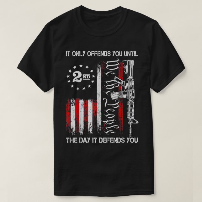 It Only Offends You Until The Day It Defends You  T-Shirt (Design Front)