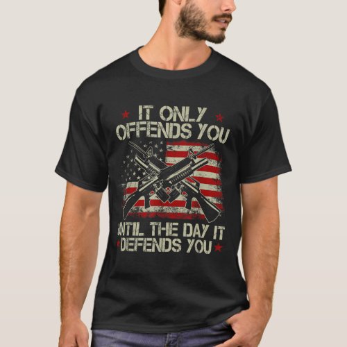 It Only Offends You Until The Day It Defends You  T_Shirt