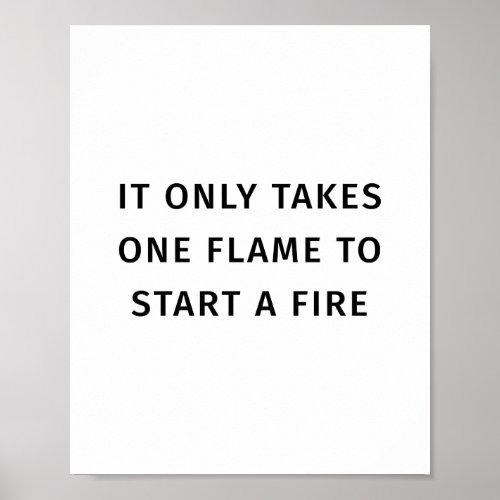 It Only Takes On Flame To Start A Fire Quote Poster