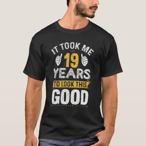 It Only Took Me 19 Years To Look This Good  Birthd T_Shirt