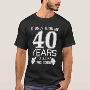 It Only Took Me 40 Years To Look This Good 40th Bi T-Shirt