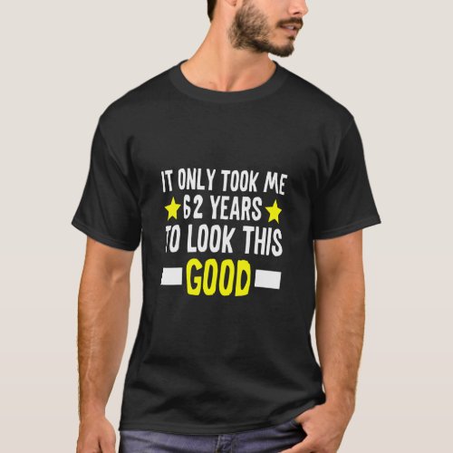 It Only Took Me 62 Years To Look This Good 62th Bi T_Shirt