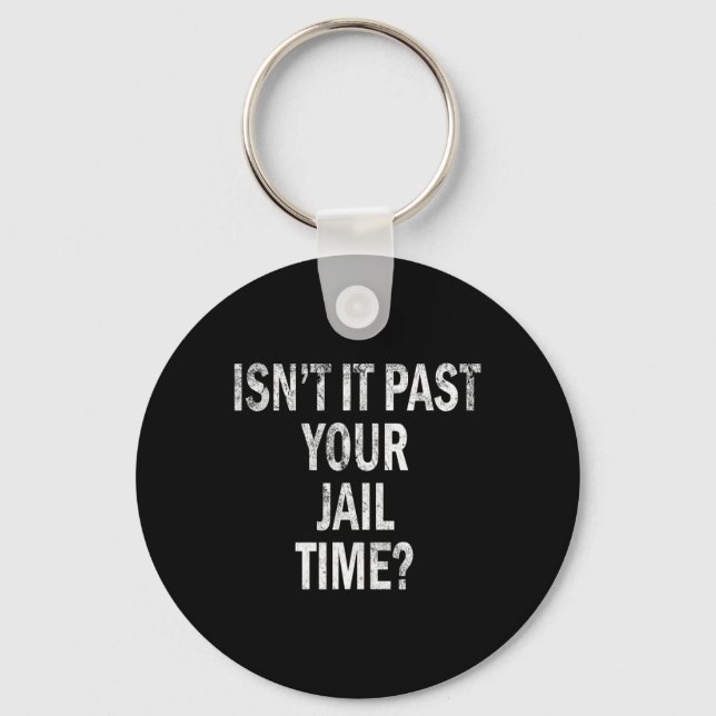 It Past Your Jail Time Funny  Keychain (Front)